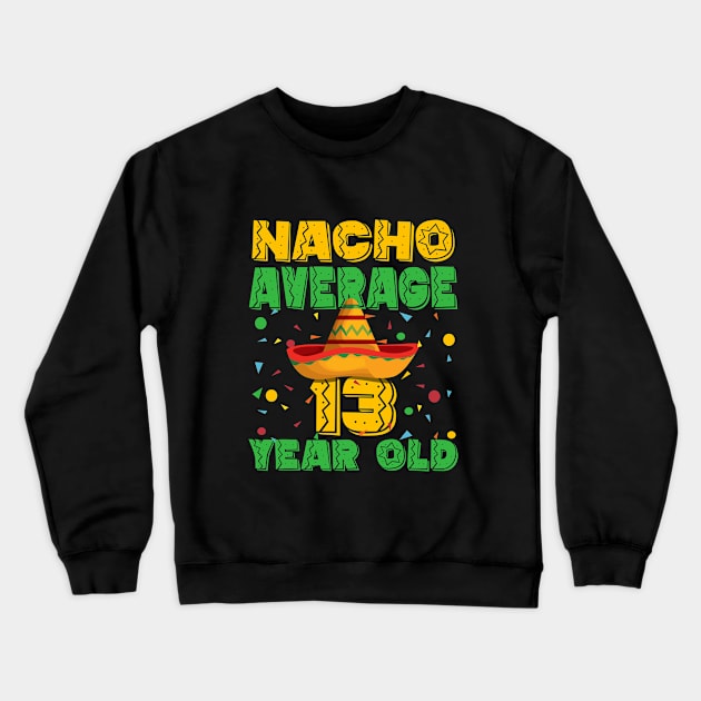 13th Birthday - Nacho Average 13 Year Old Crewneck Sweatshirt by Kudostees